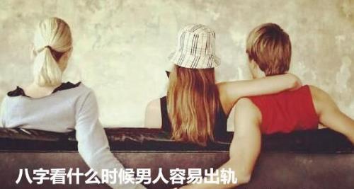 八字看什么时候男人容易出轨 八字看什么时候男人容易出轨