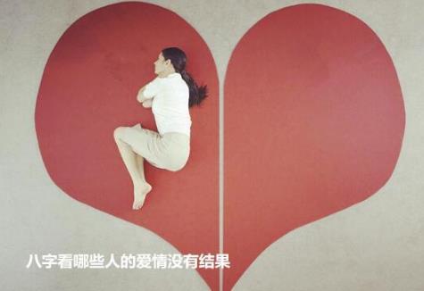 八字看哪些人的爱情没有结果 八字看哪些人的爱情没有结果