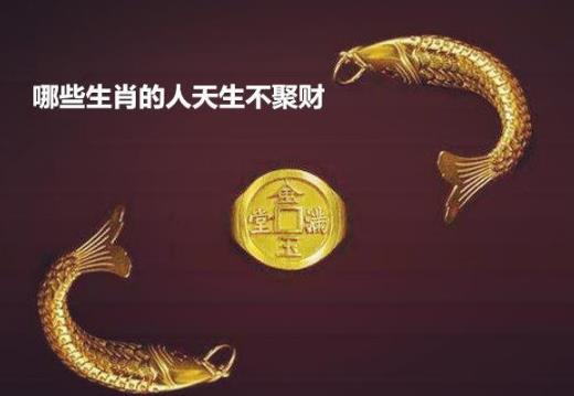 哪些生肖的人天生不聚财 哪些生肖的人天生不聚财