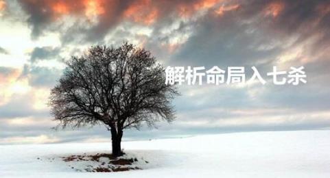 解析命局入七杀 解析命局入七杀