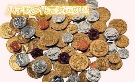 八字财多代表财运好吗 八字财多代表财运好吗