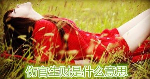 伤官生财是什么意思 伤官生财是什么意思