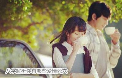 八字解析你有哪些爱情死穴 八字解析你有哪些爱情死穴