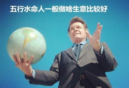 五行水命人一般做啥生意比较好 五行水命人一般做啥生意比较好