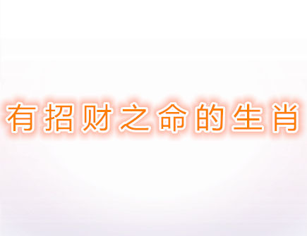 有招财之命的生肖 有招财之命的生肖