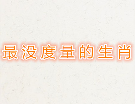 最没有度量的生肖