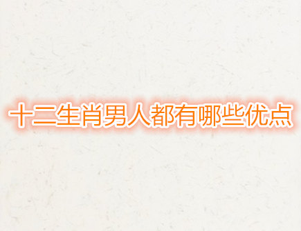 十二生肖男人都有哪些优点