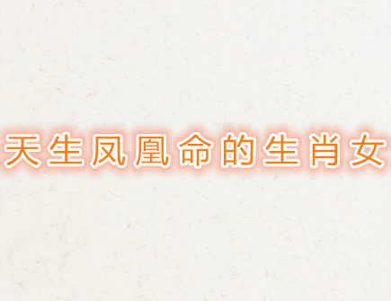 天生凤凰命的生肖女