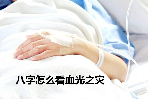 八字怎么看血光之灾 八字怎么看血光之灾