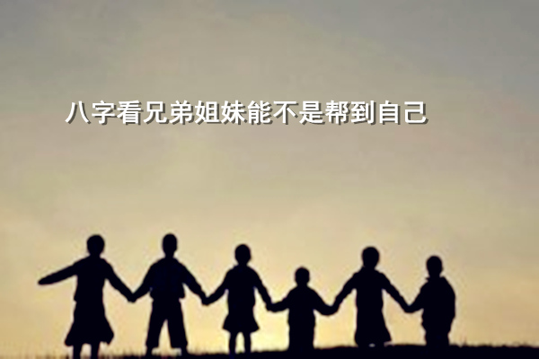 八字看兄弟姐妹能不是帮到自己 八字看兄弟姐妹能不是帮到自己