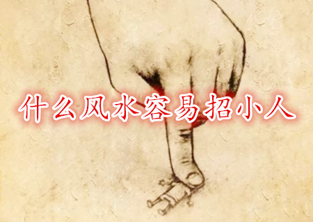 什么风水容易招小人 什么风水容易招小人