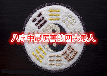 八字中最厉害的四大贵人 八字中最厉害的四大贵人
