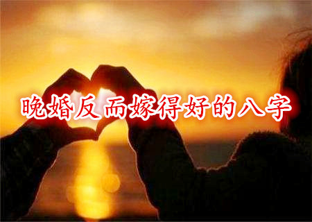 晚婚反而嫁得好的八字
