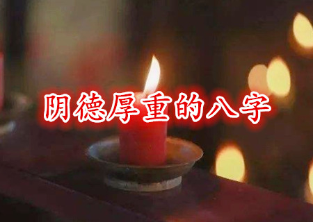 阴德厚重的八字有什么特征 阴德厚重的八字有什么特征