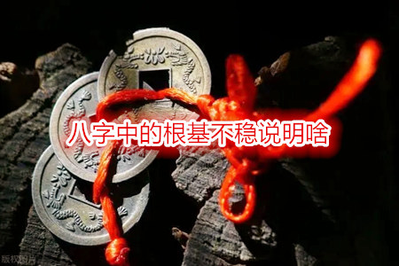 八字中的根基不稳说明啥